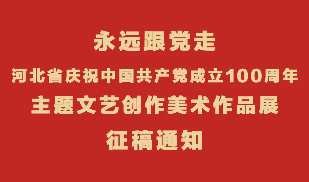 征稿通知|永远跟党走——河北省庆祝中国共产党成立100周年主题文艺创作美术作品展